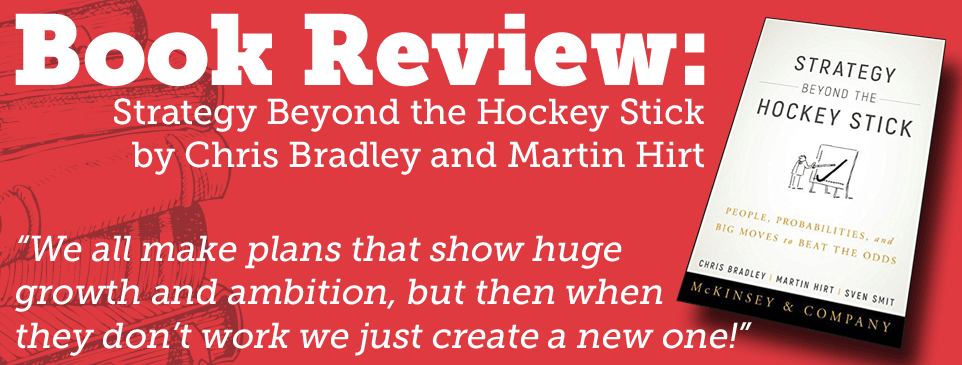 Strategy Beyond the Hockey Stick by Chris Bradley and Martin Hirt